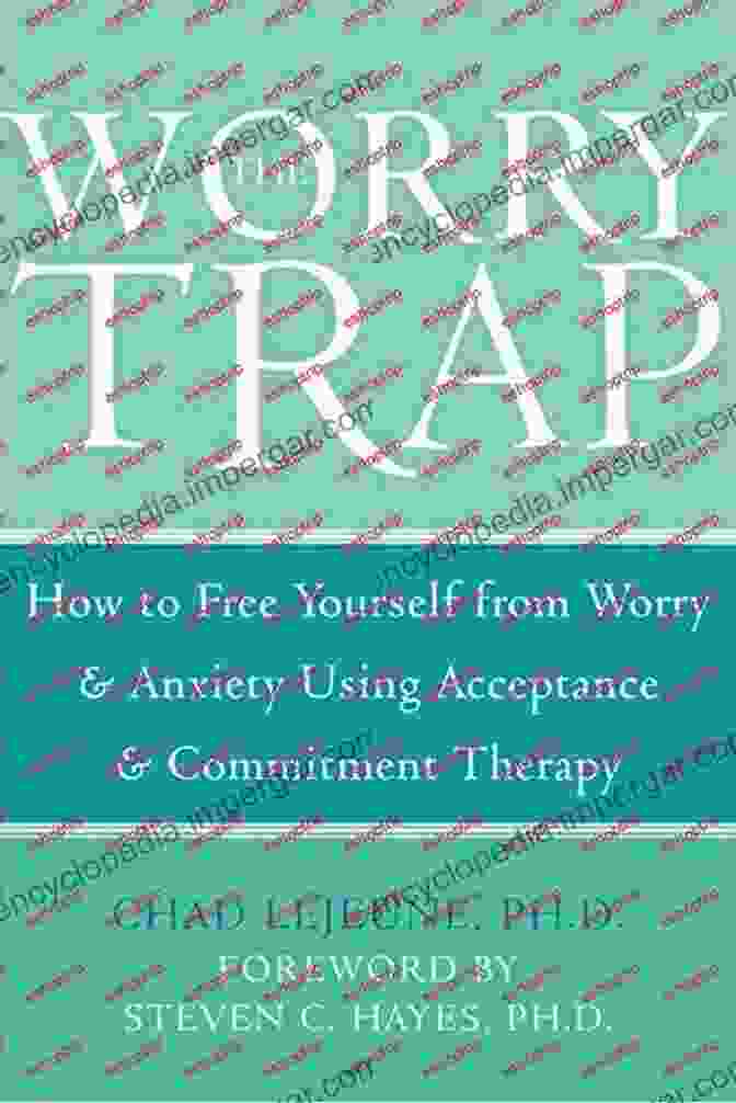 Book Cover: How To Free Yourself From Worry Anxiety Using Acceptance And Commitment Therapy The Worry Trap: How To Free Yourself From Worry Anxiety Using Acceptance And Commitment Therapy