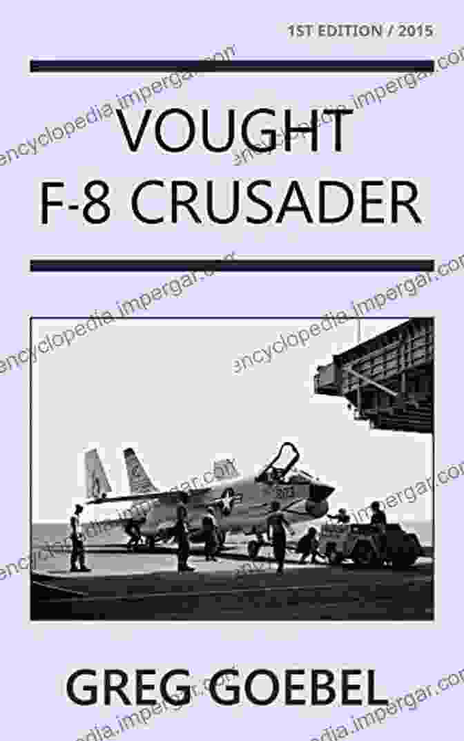 Cover Of The Vought Crusader Book By Greg Goebel The Vought F 8 Crusader Greg Goebel