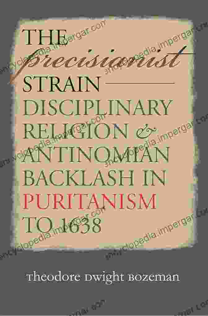 Disciplinary Religion And Antinomian Backlash In Puritanism To 1638 The Precisianist Strain: Disciplinary Religion And Antinomian Backlash In Puritanism To 1638 (Published By The Omohundro Institute Of Early American History And The University Of North Carolina Press)