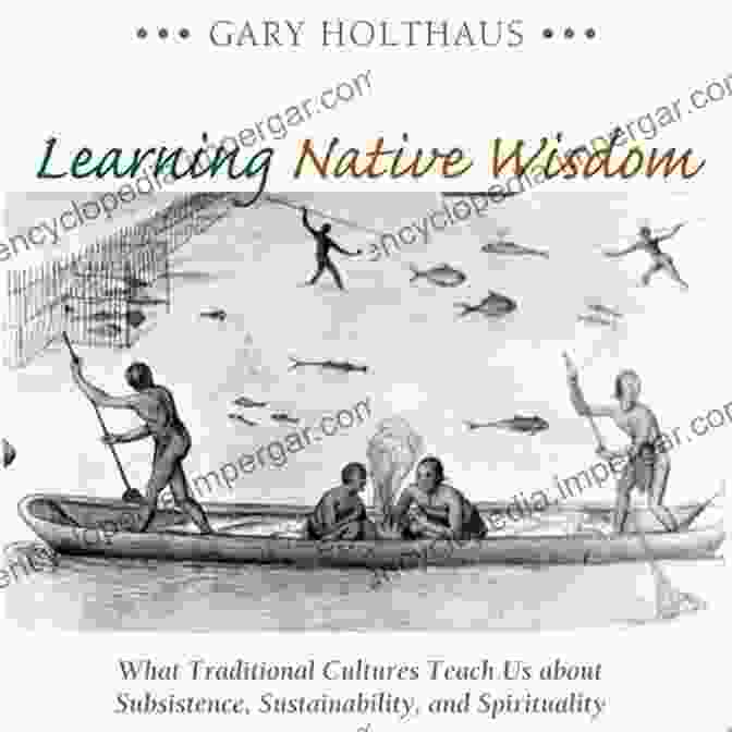 Intergenerational Knowledge Transfer Learning Native Wisdom: What Traditional Cultures Teach Us About Subsistence Sustainability And Spirituality (Culture Of The Land)