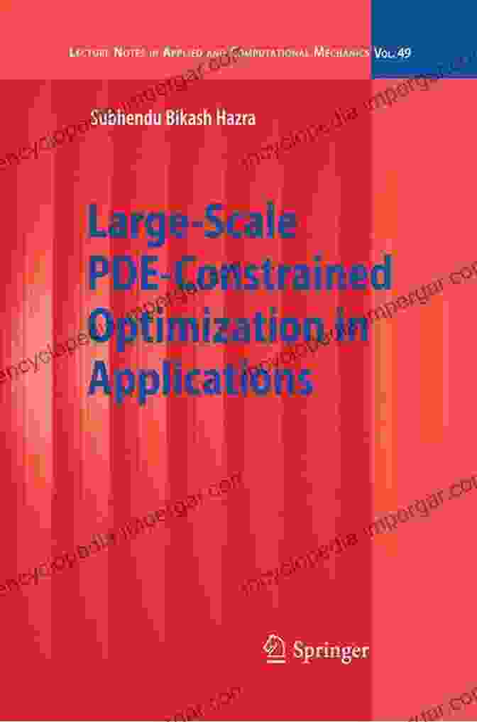 Large Scale PDE Constrained Optimization In Applications Lecture Notes In Large Scale PDE Constrained Optimization In Applications (Lecture Notes In Applied And Computational Mechanics 49)