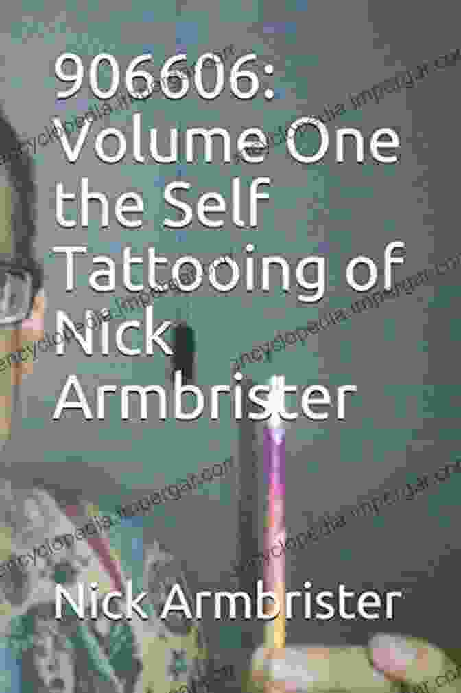 Nick Armbrister, Self Tattooed Artist, 906606 Volume One 906606: Volume One The Self Tattooing Of Nick Armbrister