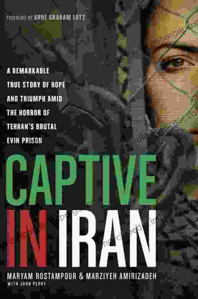 Remarkable True Story: Hope And Triumph Amid The Horror Of Tehran's Brutal Evin Prison Book Cover Captive In Iran: A Remarkable True Story Of Hope And Triumph Amid The Horror Of Tehran S Brutal Evin Prison