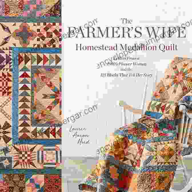 The Farmer Wife Homestead Medallion Quilt, A Stunning Heirloom Quilt Showcasing The Vibrant History Of American Homesteading. The Farmer S Wife Homestead Medallion Quilt: Letters From A 1910 S Pioneer Woman And The 121 Blocks That Tell Her Story