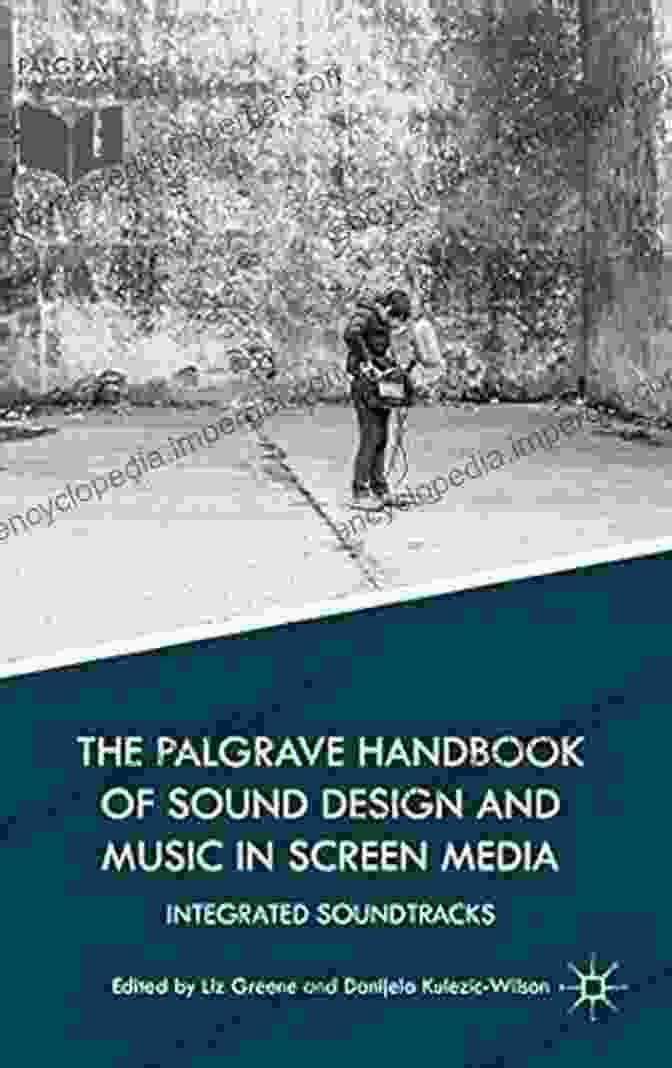 The Palgrave Handbook Of Sound Design And Music In Screen Media The Palgrave Handbook Of Sound Design And Music In Screen Media: Integrated Soundtracks