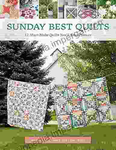 Sunday Best Quilts: 12 Must Make Quilts You Ll Love Forever