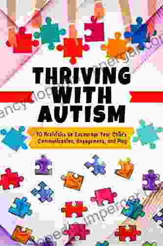 THRIVING WITH AUTISM: 90 Activities To Encourage Your Childs Communication Engagement And Play