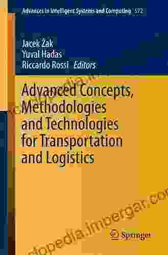 Advanced Concepts Methodologies And Technologies For Transportation And Logistics (Advances In Intelligent Systems And Computing 572)