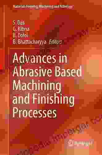 Advances In Abrasive Based Machining And Finishing Processes (Materials Forming Machining And Tribology)