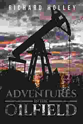 Adventures In The Oilfield Richard Holley