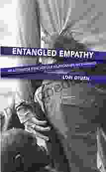 Entangled Empathy: An Alternative Ethic For Our Relationships With Animals