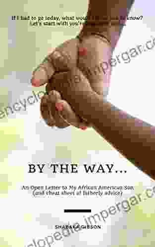 By The Way : An Open Letter To My African American Son (and Cheat Sheet Of Fatherly Advice)