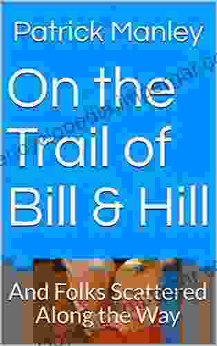 On The Trail Of Bill Hill: And Folks Scattered Along The Way