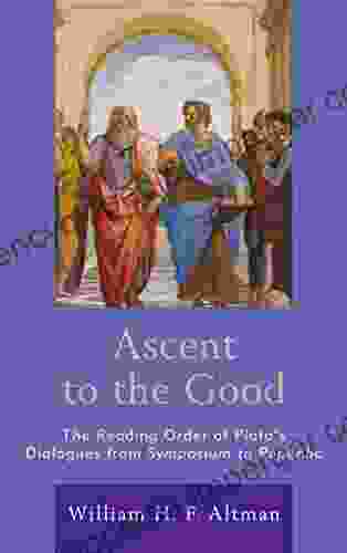 Ascent To The Good: The Reading Order Of Plato S Dialogues From Symposium To Republic