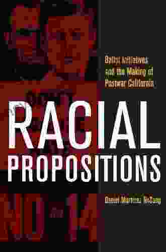 Racial Propositions: Ballot Initiatives And The Making Of Postwar California (American Crossroads 30)