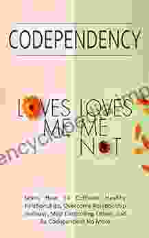 Codependency Loves Me Loves Me Not : Learn How To Cultivate Healthy Relationships Overcome Relationship Jealousy Stop Controlling Others And Be Codependent No More