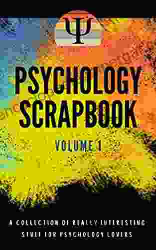 Psychology Scrapbook Volume 1: A Collection Of Really Interesting Stuff For Psychology Lovers