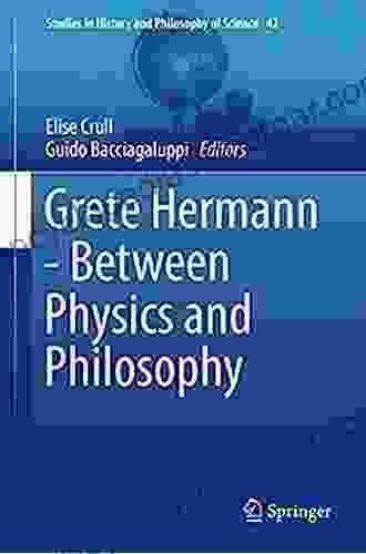 Grete Hermann Between Physics And Philosophy (Studies In History And Philosophy Of Science 42)