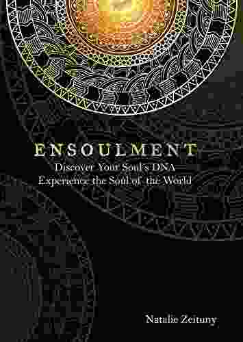 Ensoulment: Discover Your Soul S DNA Experience The Soul Of The World