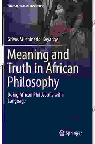 Meaning and Truth in African Philosophy: Doing African Philosophy with Language (Philosophical Studies 135)