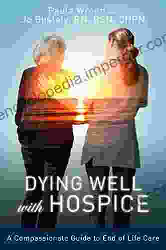 Dying Well With Hospice: A Compassionate Guide To End Of Life Care