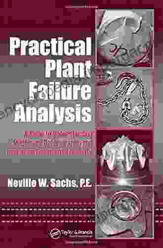 Practical Plant Failure Analysis: A Guide To Understanding Machinery Deterioration And Improving Equipment Reliability (Mechanical Engineering 202)