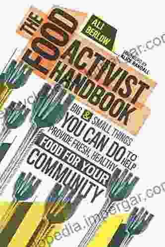 The Food Activist Handbook: Big Small Things You Can Do To Help Provide Fresh Healthy Food For Your Community