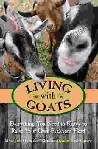 Living With Goats: Everything You Need To Know To Raise Your Own Backyard Herd