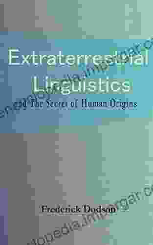 Extraterrestrial Linguistics: And The Secret Of Human Origins