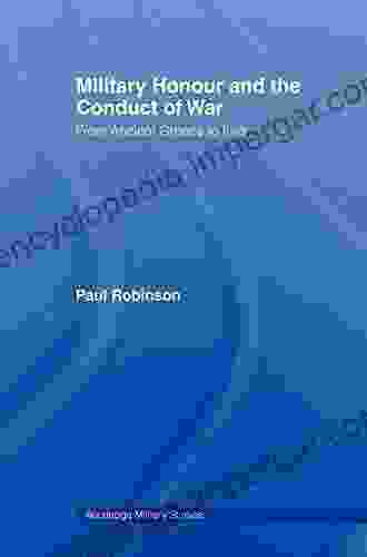 Military Honour And The Conduct Of War: From Ancient Greece To Iraq (Cass Military Studies)