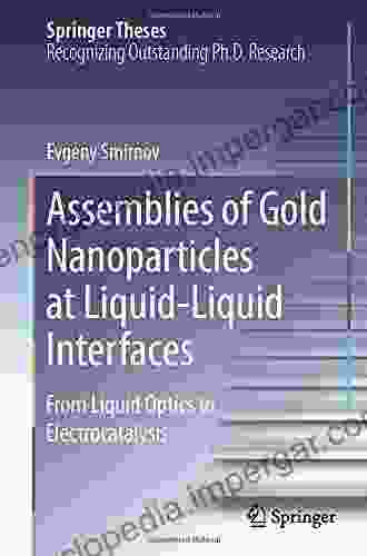 Assemblies Of Gold Nanoparticles At Liquid Liquid Interfaces: From Liquid Optics To Electrocatalysis (Springer Theses)