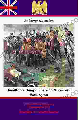 Hamilton S Campaigns With Moore And Wellington During The Peninsular War