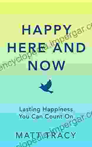 Happy Here And Now: Lasting Happiness You Can Count On