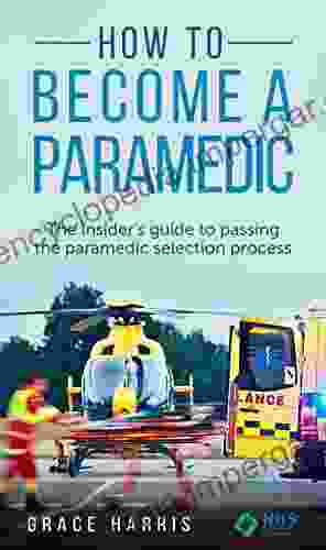 How To Become A Paramedic: The INSIDER S Guide To Passing The Paramedic Selection Process 2024 (NHS Careers Expert 1)