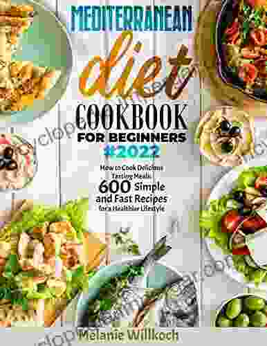 MEDITERRANEAN DIET COOKBOOK FOR BEGINNERS#2024: How To Cook Delicious Tasting Meals: 600 Simple And Fast Recipes For A Healthier Lifestyle