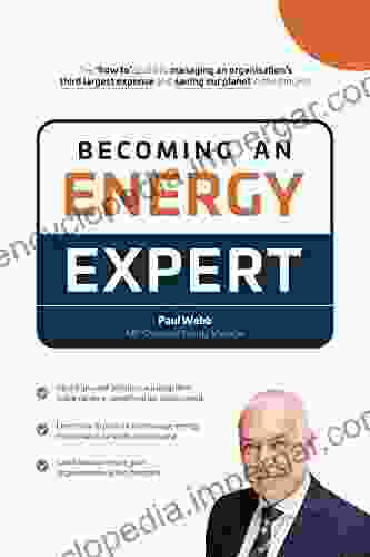 Becoming An Energy Expert : How To Manage An Organisation S Third Largest Expense And Help Our Planet (Energy Management 1)