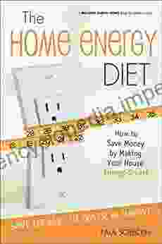 The Home Energy Diet: How To Save Money By Making Your House Energy Smart (Mother Earth News For Wiser Living)