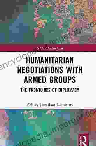 Humanitarian Negotiations with Armed Groups: The Frontlines of Diplomacy (Global Institutions)