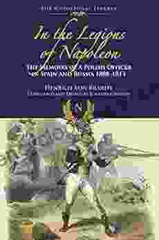 In the Legions of Napoleon: The Memoirs of a Polish Officer in Spain and Russia 1808 1813 (The Napoleonic Library)