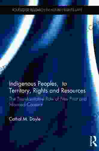 Indigenous Peoples Title To Territory Rights And Resources: The Transformative Role Of Free Prior And Informed Consent (Routledge Research In Human Rights Law)