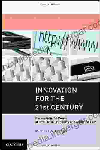 Innovation For The 21st Century: Harnessing The Power Of Intellectual Property And Antitrust Law