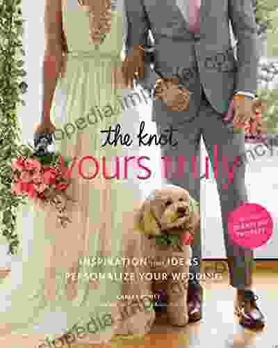 The Knot Yours Truly: Inspiration And Ideas To Personalize Your Wedding