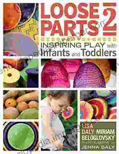 Loose Parts 2: Inspiring Play With Infants And Toddlers (Loose Parts Series)