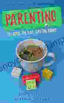 Parenting : The Good The Bad And The Funny: The Parenting Humor For Moms And Dads Who Need To Laugh About Pregnancy And Raising Babies Toddlers Preschoolers And Big Kids