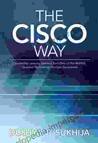 The Cisco Way: Leadership Lessons Learned from One of the World s Greatest Technology Services Companies