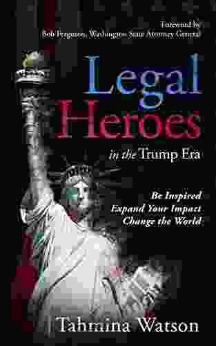 Legal Heroes In The Trump Era: Be Inspired Expand Your Impact Change The World