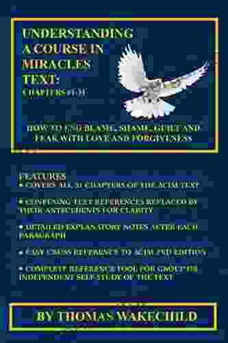 Understanding A Course In Miracles Text Chapters 1 31: How To End Blame Shame Guilt And Fear With Love And Forgiveness