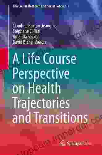 A Life Course Perspective On Health Trajectories And Transitions (Life Course Research And Social Policies 4)