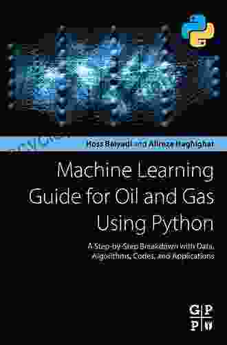 Machine Learning Guide For Oil And Gas Using Python: A Step By Step Breakdown With Data Algorithms Codes And Applications