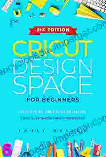 Cricut Design Space For Beginners: A Step By Step Guide To Cricut Maker (with Illustrations And Screenshots)